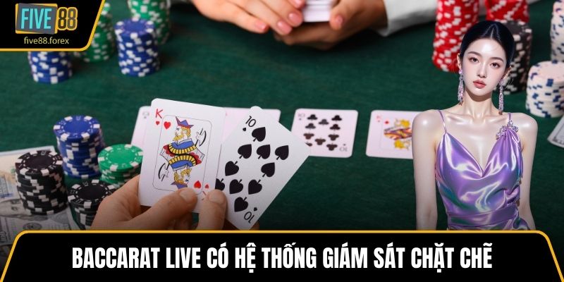 Baccarat live có hệ thống giám sát chặt chẽ